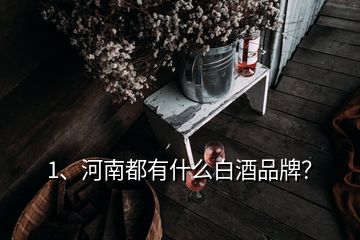 1、河南都有什么白酒品牌？