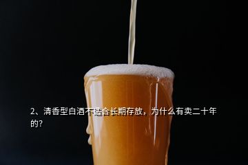 2、清香型白酒不适合长期存放，为什么有卖二十年的？