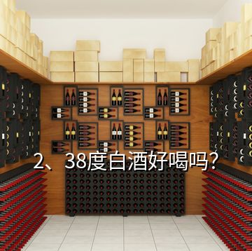 2、38度白酒好喝吗？