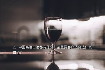 2、中国高端白酒都有什么！请重要客户适合选什么白酒？