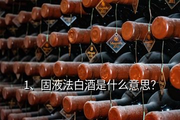 1、固液法白酒是什么意思？