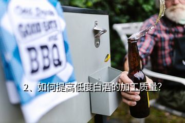 2、如何提高低度白酒的加工质量？