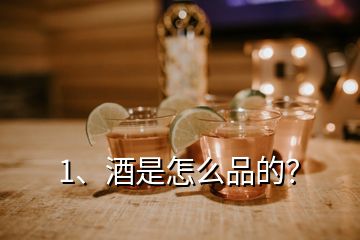 1、酒是怎么品的？