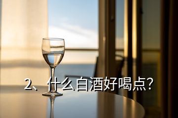 2、什么白酒好喝点？