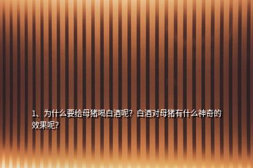 1、为什么要给母猪喝白酒呢？白酒对母猪有什么神奇的效果呢？