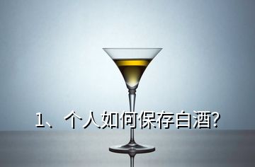 1、个人如何保存白酒？