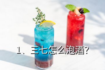 1、三七怎么泡酒？