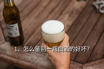 1、怎么鉴别一瓶白酒的好坏？