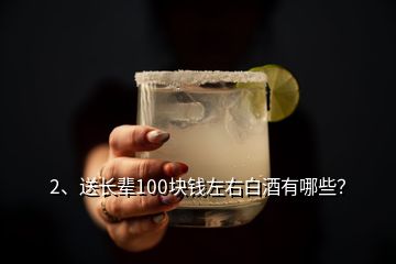 2、送长辈100块钱左右白酒有哪些？