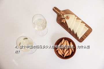 4、整个中国市场有多少人在喝酱香型白酒，为什么喜欢？