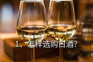 1、怎样选购白酒？