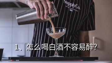 1、怎么喝白酒不容易醉？