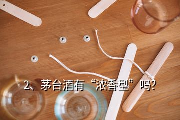 2、茅台酒有“浓香型”吗？