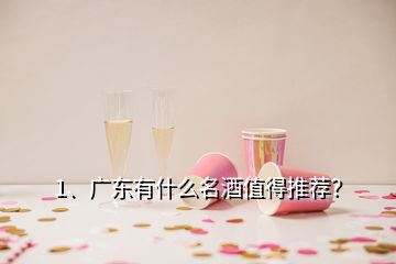 1、广东有什么名酒值得推荐？