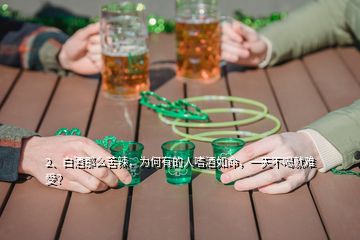 2、白酒那么苦辣，为何有的人嗜酒如命，一天不喝就难受？