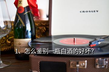 1、怎么鉴别一瓶白酒的好坏？