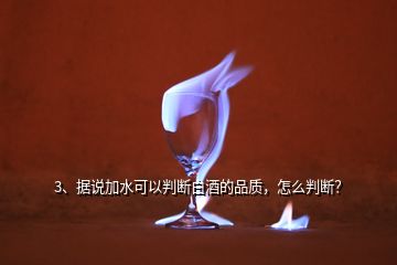 3、据说加水可以判断白酒的品质，怎么判断？