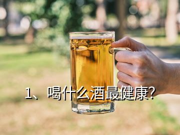 1、喝什么酒最健康？