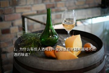 1、为什么有些人酒喝到一定限度后就越喝越喝不出酒的味道？