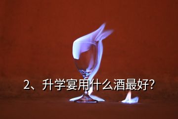 2、升学宴用什么酒最好？