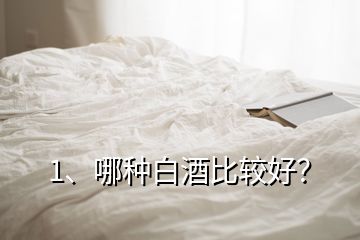 1、哪种白酒比较好？