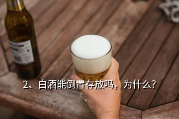 2、白酒能倒置存放吗，为什么？