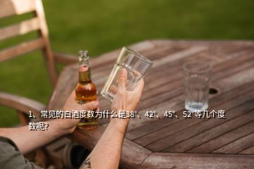 1、常见的白酒度数为什么是38°、42°、45°、52°等几个度数呢？