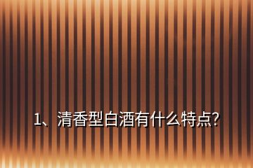 1、清香型白酒有什么特点？