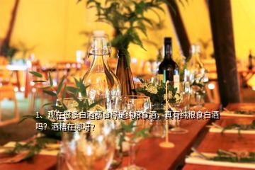 1、现在很多白酒都自称是纯粮食酒，真有纯粮食白酒吗？酒糟在哪呀？