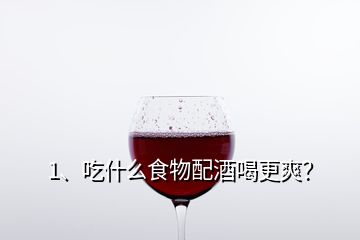 1、吃什么食物配酒喝更爽？