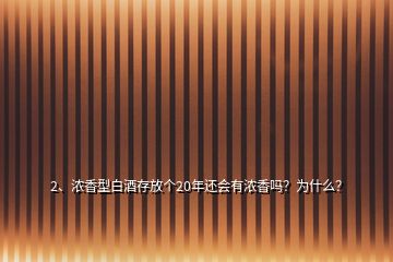 2、浓香型白酒存放个20年还会有浓香吗？为什么？