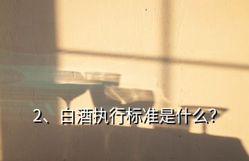 2、白酒执行标准是什么？