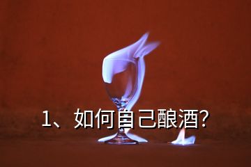 1、如何自己酿酒？