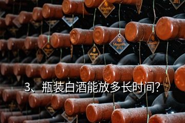 3、瓶装白酒能放多长时间？