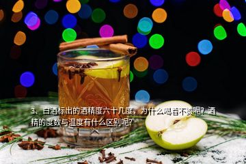 3、白酒标出的酒精度六十几度，为什么喝着不烫呢？酒精的度数与温度有什么区别呢？