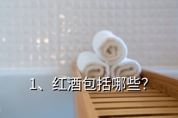 1、红酒包括哪些？