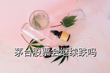 茅台股票会继续跌吗