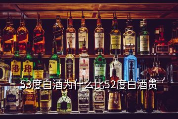 53度白酒为什么比52度白酒贵