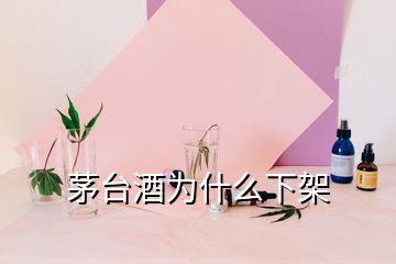 茅台酒为什么下架