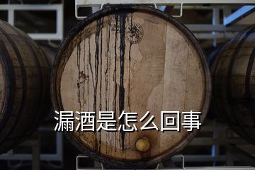 漏酒是怎么回事