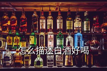 怎么描述白酒好喝