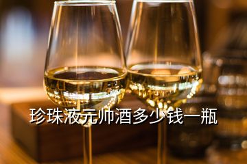 珍珠液元帅酒多少钱一瓶