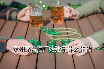 贵州茅台酒厂始建于什么年代