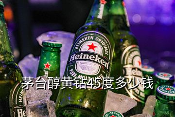 茅台醇黄钻45度多少钱