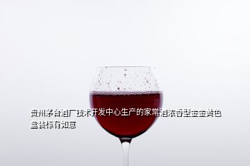 贵州茅台酒厂技术开发中心生产的家常酒浓香型金金黄色盒装标有如意