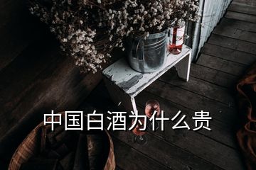 中国白酒为什么贵