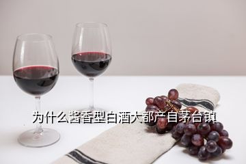 为什么酱香型白酒大都产自茅台镇