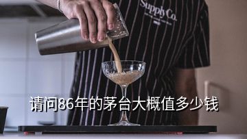 请问86年的茅台大概值多少钱