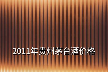 2011年贵州茅台酒价格