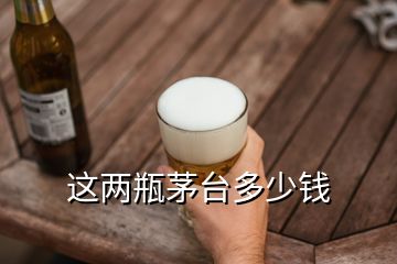 这两瓶茅台多少钱